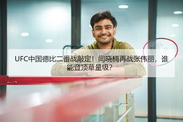 UFC中国德比二番战敲定！闫晓楠再战张伟丽，谁能登顶草量级？